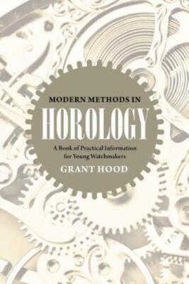 Modern Methods in Horology: A Book of Practical Information for Young Watch...