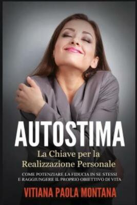 Autostima - La Chiave Per La Realizzazione Personale: Come Potenziare La Fi...