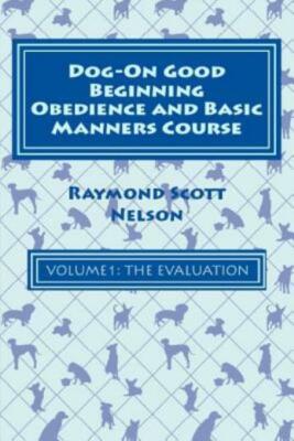 Dog-On Good Beginning Obedience And Basic Manners Course Volume 1: Volume 1...