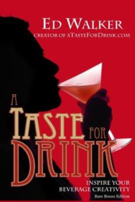 A Taste For Drink - Bare Bones Edition: Inspire Your Beverage Creativity