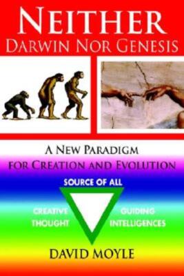 Neither Darwin Nor Genesis: A New Paradigm For Creation And Evolution