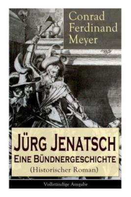 J?Rg Jenatsch: Eine B?Ndnergeschichte (Historischer Roman): Das Leben Des B...