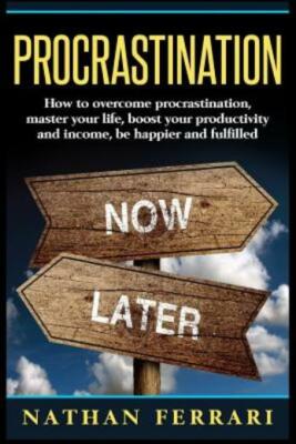 Procrastination: How To Overcome Procrastination, Master Your Life, Boost Y...