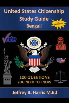 U S  Citizenship Study Guide - Bengali: 100 Questions You Need To Know