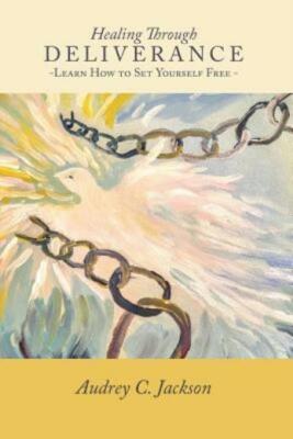 Healing Through Deliverance: Learn How To Set Yourself Free