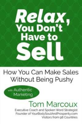 Relax, You Don't Have to Sell: How You Can Make Sales Without Being Pushy  ...