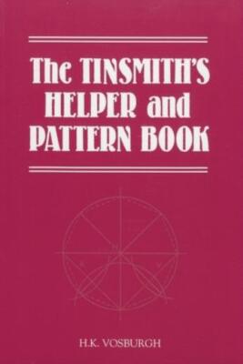 The Tinsmith's Helper And Pattern Book: With Useful Rules, Diagrams And Tab...