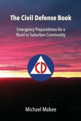 The Civil Defense Book: Emergency Preparedness For A Rural Or Suburban Community