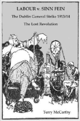 Labour V  Sinn Fein  The Dublin General Strike 1913/14 - The Lost Revolutio...