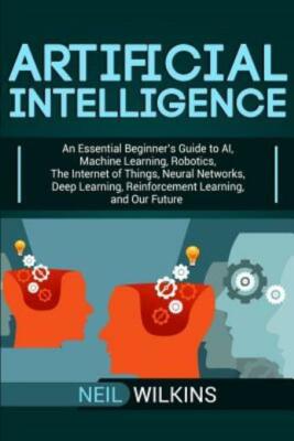 Artificial Intelligence: An Essential Beginner's Guide To Ai, Machine Learn...