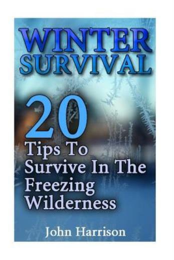 Winter Survival: 20 Tips To Survive In The Freezing Wilderness: