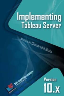 Implementing Tableau Server: A Guide To Implementing Tableau Server