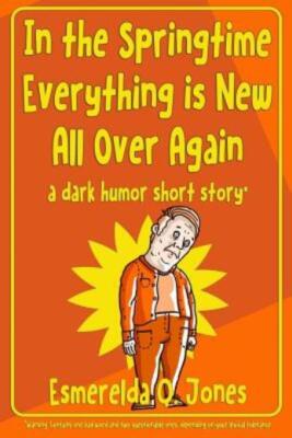 In The Springtime Everything Is New All Over Again: A Dark Humor Short Story