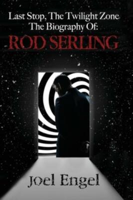 Last Stop, The Twilight Zone: The Biography Of Rod Serling