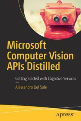 Microsoft Computer Vision APIs Distilled: Getting Started with Cognitive Se...