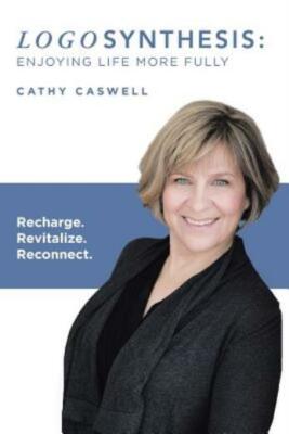 Logosynthesis: Enjoying Life More Fully: Recharge  Revitalize  Reconnect