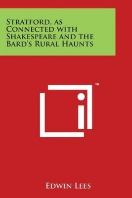 Stratford, as Connected with Shakespeare and the Bard's Rural Haunts