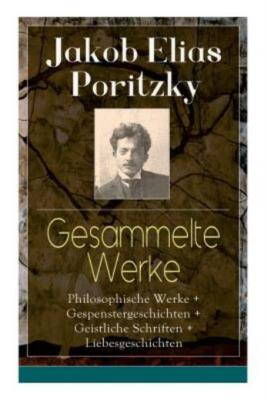 Gesammelte Werke: Philosophische Werke + Gespenstergeschichten + Geistliche...