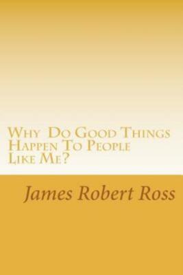 Why Do Good Things Happen To People Like Me?: Memoirs Of Bob Ross