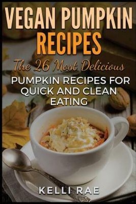 Vegan Pumpkin Recipes: The 26 Most Delicious Pumpkin Recipes For Quick And ...