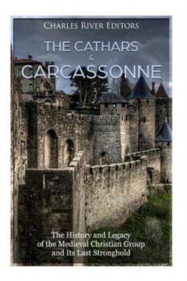 The Cathars And Carcassonne: The History And Legacy Of The Mediev... (RePrint)