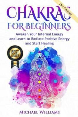 Chakras: Chakras For Beginners - Awaken Your Internal Energy And Learn To R...