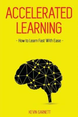 Accelerated Learning: How To Learn Fast: Effective Advanced Learn... (RePrint)