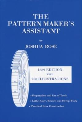 The Pattern Maker's Assistant: Lathe Work, Branch Work, Core Work, Sweep Wo...