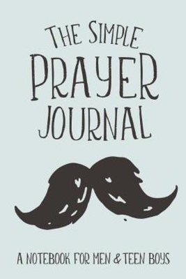 The Simple Prayer Journal: A Notebook For Men & Teen Boys