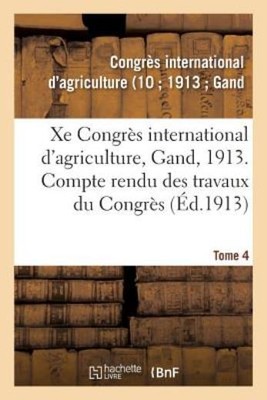 Xe Congr?S International D'agriculture, Gand, 1913  Tome 4