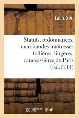 Statuts, Ordonnances Et Articles Que Les Marchandes Ma?tresses Toili?res, L...
