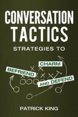 Conversation Tactics: Strategies To Charm, Befriend, And Defend