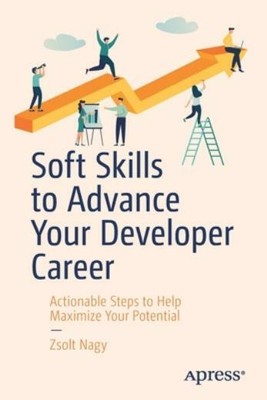 Soft Skills to Advance Your Developer Career: Actionable Steps to Help Maxi...