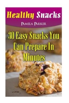 Healthy Snacks: 30 Easy Snacks You Can Prepare In Minutes