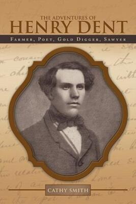 The Adventures Of Henry Dent: Farmer, Poet, Gold Digger, Sawyer