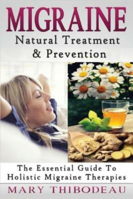 Migraine: Natural Treatment And Prevention: The Essential Guide To Holistic...