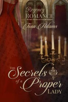 The Secrets Of A Proper Lady: Regency Romance Word Search Puzzles For Reade...