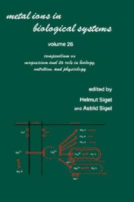 Metal Ions In Biological Systems: Volume 26: Compendium On Magnesium And It...
