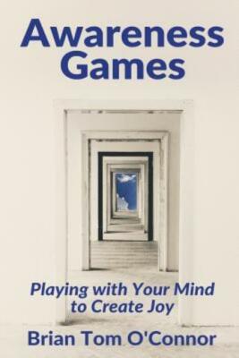 Awareness Games: Playing With Your Mind To Create Joy