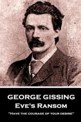 George Gissing - Eve's Ransom: Have The Courage Of Your Desire