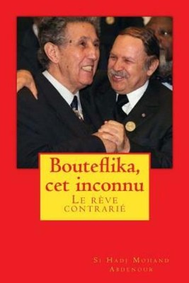 Bouteflika, Cet Inconnu: Un R?Ve Perturb?