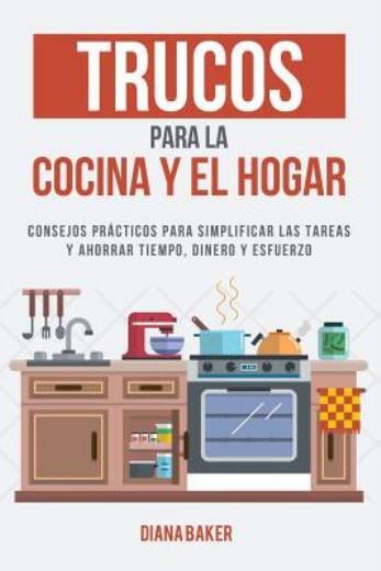 Trucos Para La Cocina Y El Hogar: Consejos Pr?Cticos Para