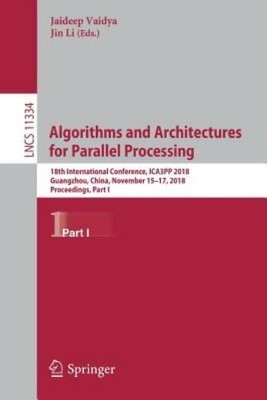 Algorithms and Architectures for Parallel Processing: 18th International Co...