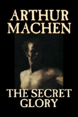 The Secret Glory By Arthur Machen, Fiction, Fantasy, Classics, Horror