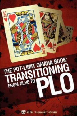 The Pot-Limit Omaha Book: Transitioning From Nl To Plo