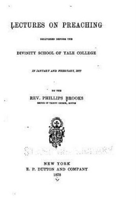 Lectures On Preaching, Delivered Before The Divinity School Of Yale College