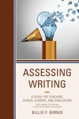Assessing Writing: A Guide For Teachers, School Leaders, And Evaluators