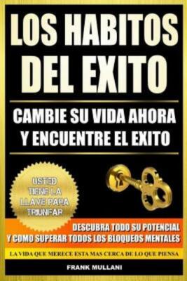 Los Habitos Del Exito - Cambie Su Vida Ahora Y Encuentre El Exito: Usted Ti...