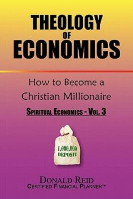 Theology Of Economics: How To Become A Christian Millionaire