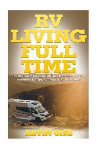 Rv Living Full Time: The Beginner's Guide To Full Time